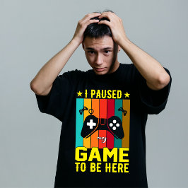 Ik Pauzeerde Mijn Game Om Hier Te Zijn T-shirt