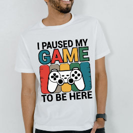 Ik Pauzeerde Mijn Game Om Hier Te Zijn T-shirt