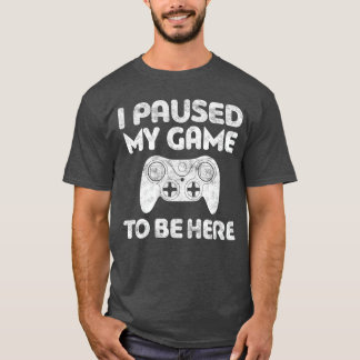 Ik Pauzeerde Mijn Game Om Hier Te Zijn Video Gamer T-shirt