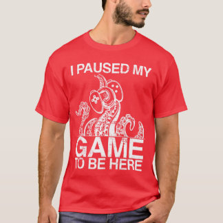Ik Pauzeerde Mijn Gameo Om Hier Te Zijn Octopusent T-shirt