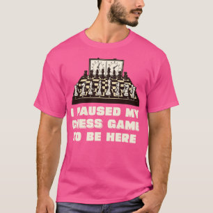 Ik pauzeerde mijn schaakspel om hier te zijn 2 t-shirt