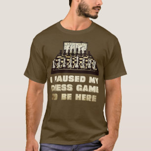 Ik pauzeerde mijn schaakspel om hier te zijn t-shirt
