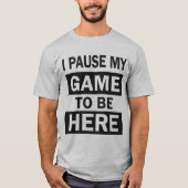 Ik pauzeerde mijn spel om hier grappige Gamer echt T-shirt (Voorkant)