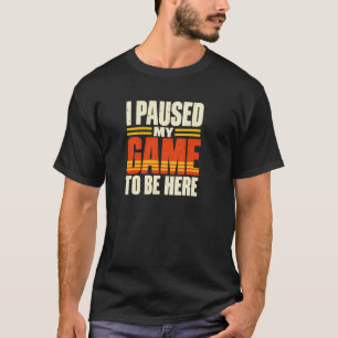 Ik pauzeerde mijn spel om hier te zijn - cool game t-shirt