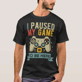 Ik pauzeerde mijn spel om hier te zijn Funny Video T-shirt