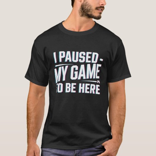 Ik pauzeerde mijn spel om hier te zijn Graphic T - T-shirt (Voorkant)