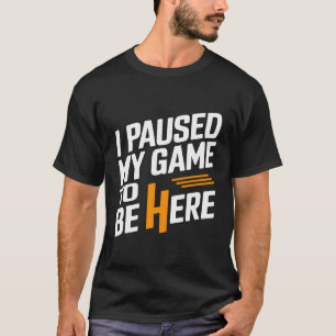 Ik pauzeerde mijn spel om hier te zijn Graphic T - T-shirt