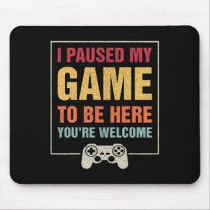 Ik pauzeerde mijn spel om hier te zijn Grappige ga Muismat