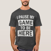 Ik pauzeerde mijn spel om hier te zijn Grappige Ve T-shirt (Voorkant)