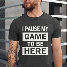 Ik pauzeerde mijn spel om hier te zijn Grappige Ve T-shirt