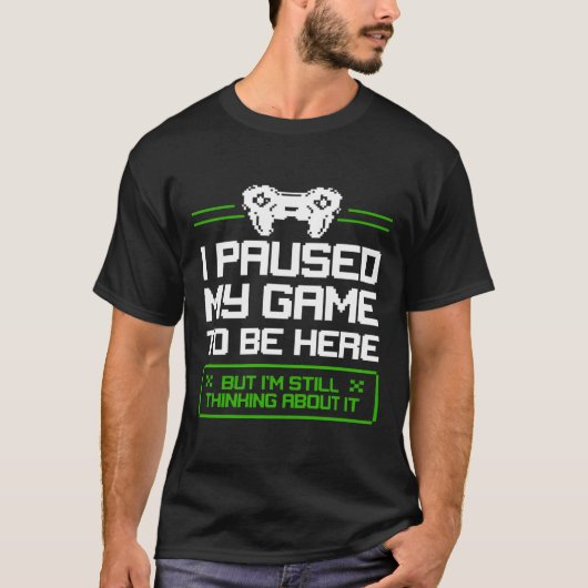 Ik pauzeerde mijn spel om hier te zijn, maar ik be t-shirt (Voorkant)