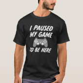 Ik pauzeerde mijn spel om hier te zijn mannen game t-shirt (Voorkant)