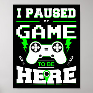 Ik pauzeerde mijn spel om hier te zijn Shirt voor Poster
