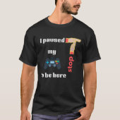Ik pauzeerde mijn spel om hier te zijn Stop T-shirt (Voorkant)