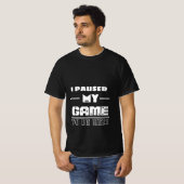ik pauzeerde mijn spel om hier te zijn t-shirt (Voorkant volledig)
