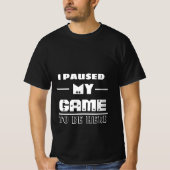 ik pauzeerde mijn spel om hier te zijn t-shirt (Voorkant)