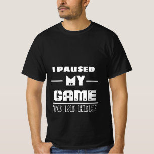 ik pauzeerde mijn spel om hier te zijn t-shirt