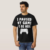 ik pauzeerde mijn spel om hier te zijn t-shirt (Voorkant volledig)