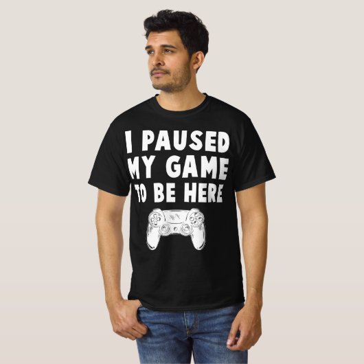 ik pauzeerde mijn spel om hier te zijn t-shirt (Voorkant volledig)