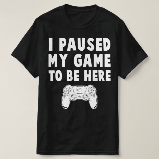 ik pauzeerde mijn spel om hier te zijn t-shirt (Design voorkant)