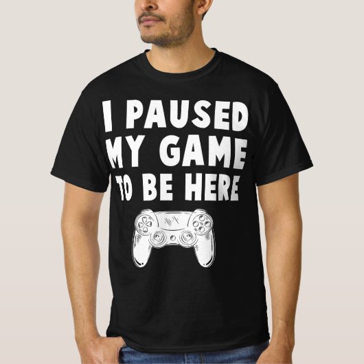 ik pauzeerde mijn spel om hier te zijn t-shirt (Voorkant)
