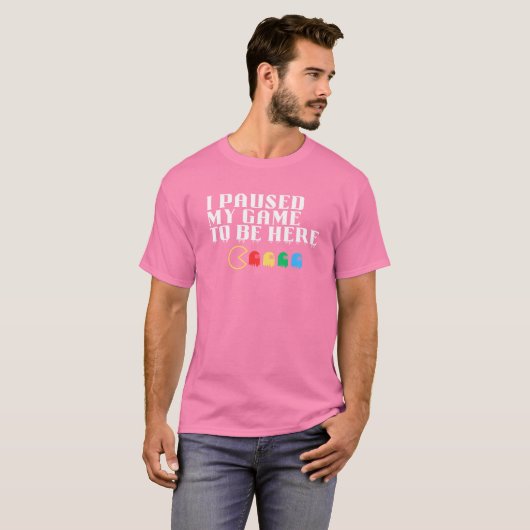 Ik pauzeerde mijn spel om hier te zijn t-shirt (Voorkant volledig)