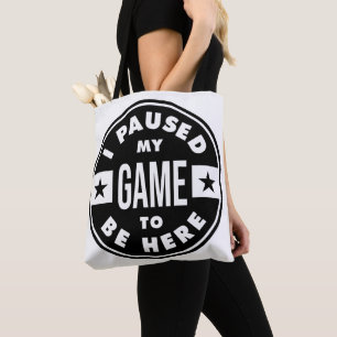 ik pauzeerde mijn spel om hier te zijn tote bag