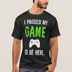 Ik pauzeerde mijn spel om hier te zijn Video Games T-shirt