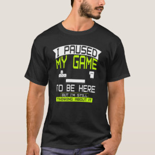 Ik pauzeerde mijn spel om hier te zijn Video van d T-shirt