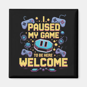 Ik pauzeerde mijn spel om hier te zijn Welkom Game Magneet