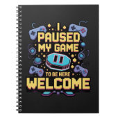 Ik pauzeerde mijn spel om hier te zijn Welkom Game Notitieboek (Voorkant)