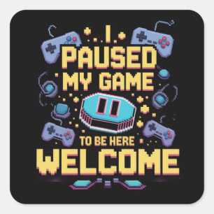 Ik pauzeerde mijn spel om hier te zijn Welkom Game Vierkante Sticker