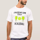 Ik pauzeerde mijn spel om pickleball te spelen t-shirt (Voorkant)