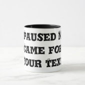 "Ik pauzeerde mijn spel voor [Jouw tekst] Mok (Midden)