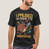 Ik pauzeerde mijn spel voor Thanksgiving T-shirt (Voorkant)