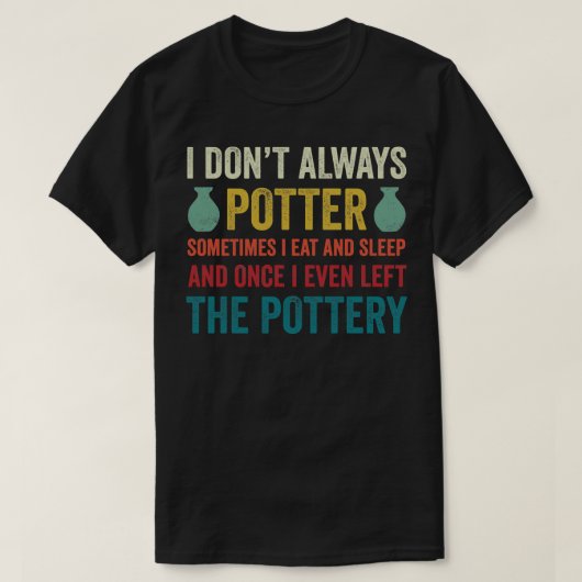 Ik potter niet altijd grappige aardewerk keramiek  t-shirt (Design voorkant)