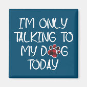 Ik praat alleen maar met mijn hond vandaag Dierenv Magneet (Voorkant)