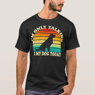 Ik praat alleen maar met mijn hond vandaag Hondenl T-shirt