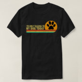 Ik praat alleen maar met mijn hond vandaag Hondenl T-shirt (Design voorkant)