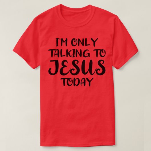 Ik praat alleen met Jezus Vandaag 1 T-shirt (Design voorkant)