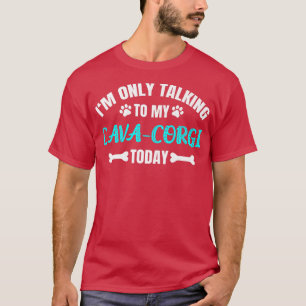 Ik praat alleen met mijn Cava-corgi vandaag520 T-shirt