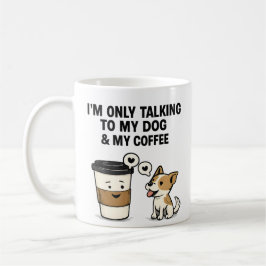 "Ik praat alleen met mijn hond en mijn koffie" -  Koffiemok