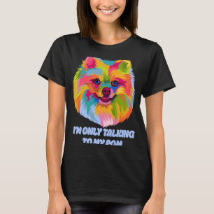 Ik praat alleen met mijn Pom Dog Pets Humor T-shirt