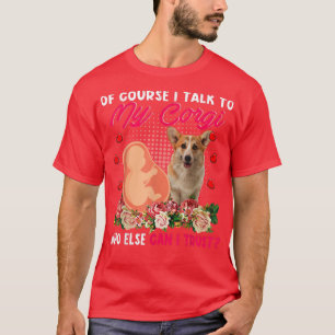 Ik praat met mijn Corgi die anders bloemen kan ver T-shirt