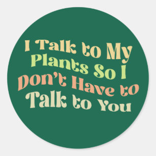 Ik praat met mijn planten zodat ik niet met jou ho ronde sticker