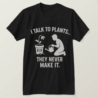 Ik praat met planten... Ze halen het nooit. T-shirt