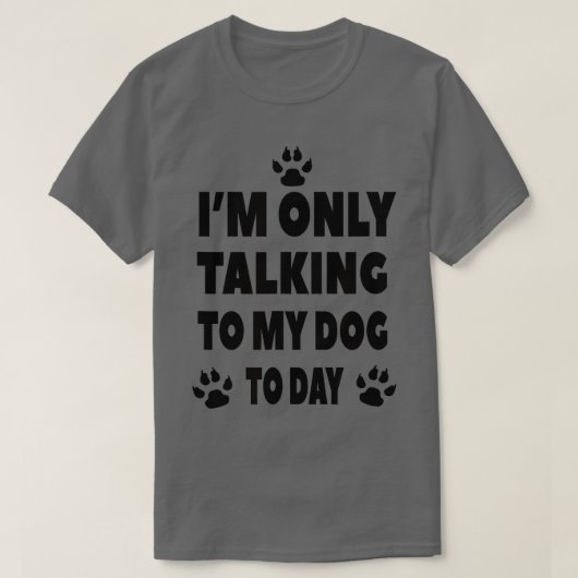 Ik praat vandaag alleen maar met mijn hond - Dog P T-shirt (Design voorkant)