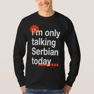 Ik praat vandaag alleen maar Servisch Servische hu T-shirt