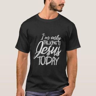 Ik praat vandaag alleen met Jezus, grappig Christe T-shirt