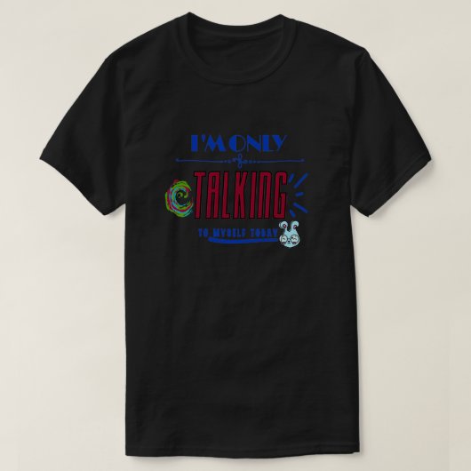 Ik praat vandaag alleen met mezelf. t-shirt (Design voorkant)